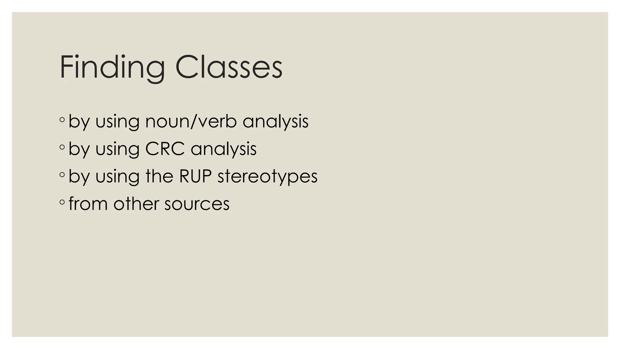 Finding Classes
◦ by using noun/verb analysis
◦ by using CRC analysis
◦ by using the RUP stereotypes
◦ from other sources
 