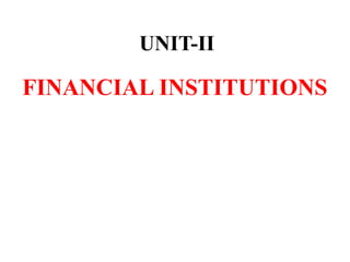 Unit-II.pptx FINANCIAL INSTITUTIONS UNIT | PPTX
