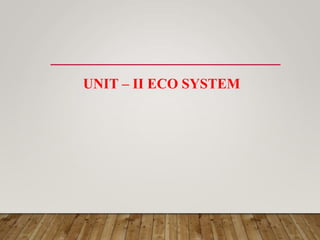 UNIT – II ECO SYSTEM
 