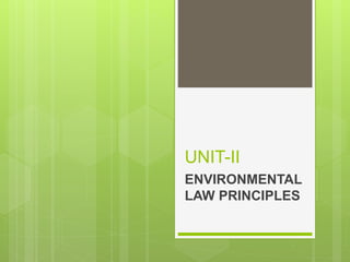 UNIT-II
ENVIRONMENTAL
LAW PRINCIPLES
 