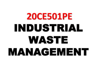 20CE501PE
INDUSTRIAL
WASTE
MANAGEMENT
 