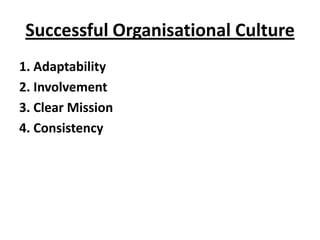 Successful Organisational Culture
1. Adaptability
2. Involvement
3. Clear Mission
4. Consistency
 
