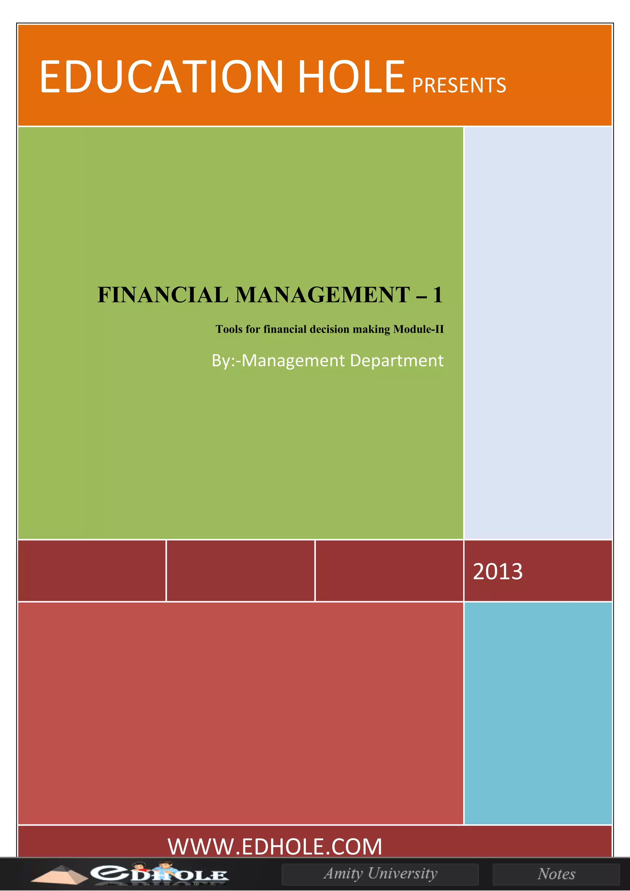 EDUCATION HOLEPRESENTS
2013
FINANCIAL MANAGEMENT – 1
Tools for financial decision making Module-II
By:-Management Department
WWW.EDHOLE.COM
 