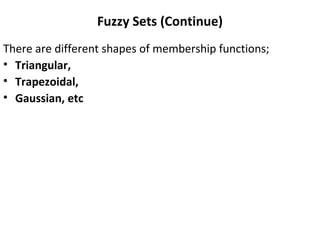 Fuzzy Sets (Continue)
There are different shapes of membership functions;
• Triangular,
• Trapezoidal,
• Gaussian, etc
 