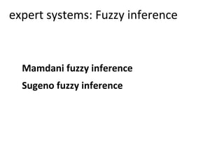 expert systems: Fuzzy inference
Mamdani fuzzy inference
Sugeno fuzzy inference
 