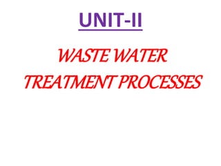 UNIT-II
WASTE WATER
TREATMENT PROCESSES
 