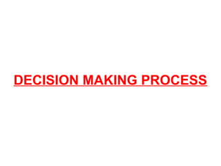 DECISION MAKING PROCESS
 