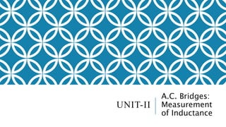 UNIT-II
A.C. Bridges:
Measurement
of Inductance
 