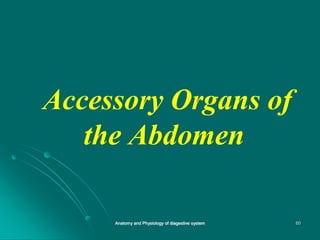 Accessory Organs of
the Abdomen
60
Anatomy and Physiology of diagestive system
 