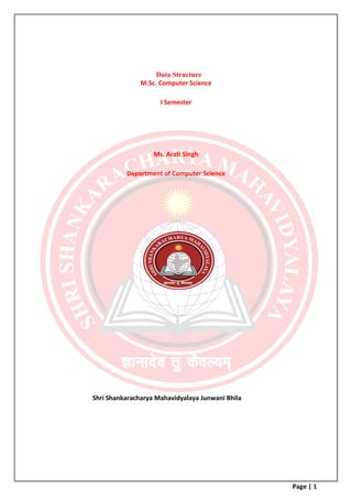 Page | 1
Data Structure
M.Sc. Computer Science
I Semester
Ms. Arati Singh
Department of Computer Science
Shri Shankaracharya Mahavidyalaya Junwani Bhila
 