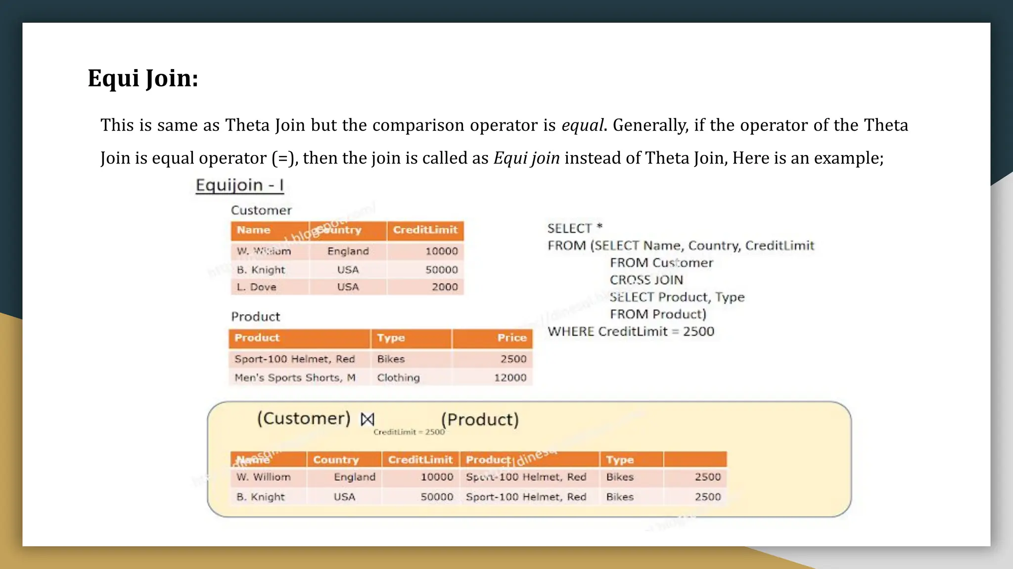 Equi Join:
This is same as Theta Join but the comparison operator is equal. Generally, if the operator of the Theta
Join is equal operator (=), then the join is called as Equi join instead of Theta Join, Here is an example;
 