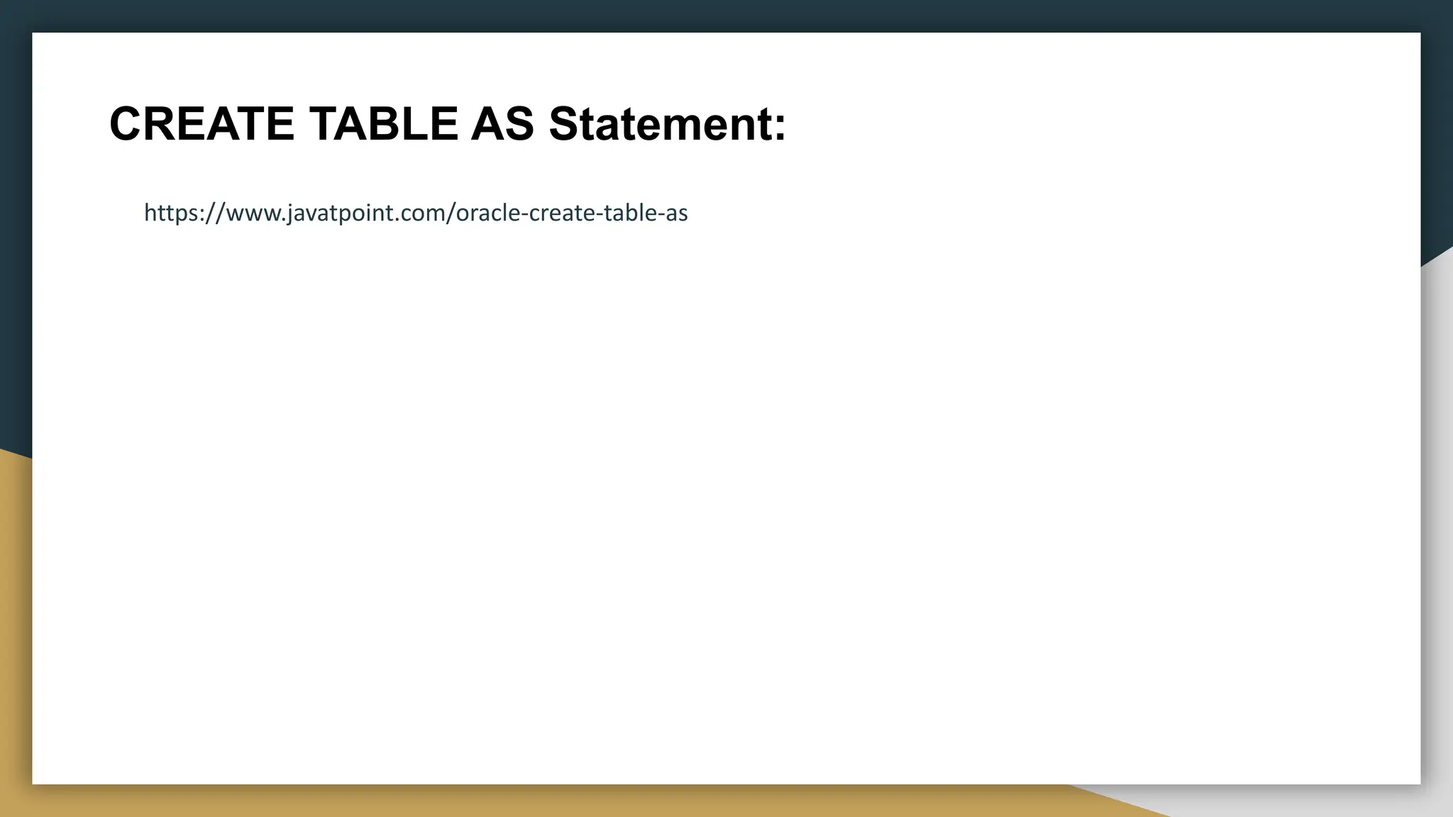 CREATE TABLE AS Statement:
https://www.javatpoint.com/oracle-create-table-as
 