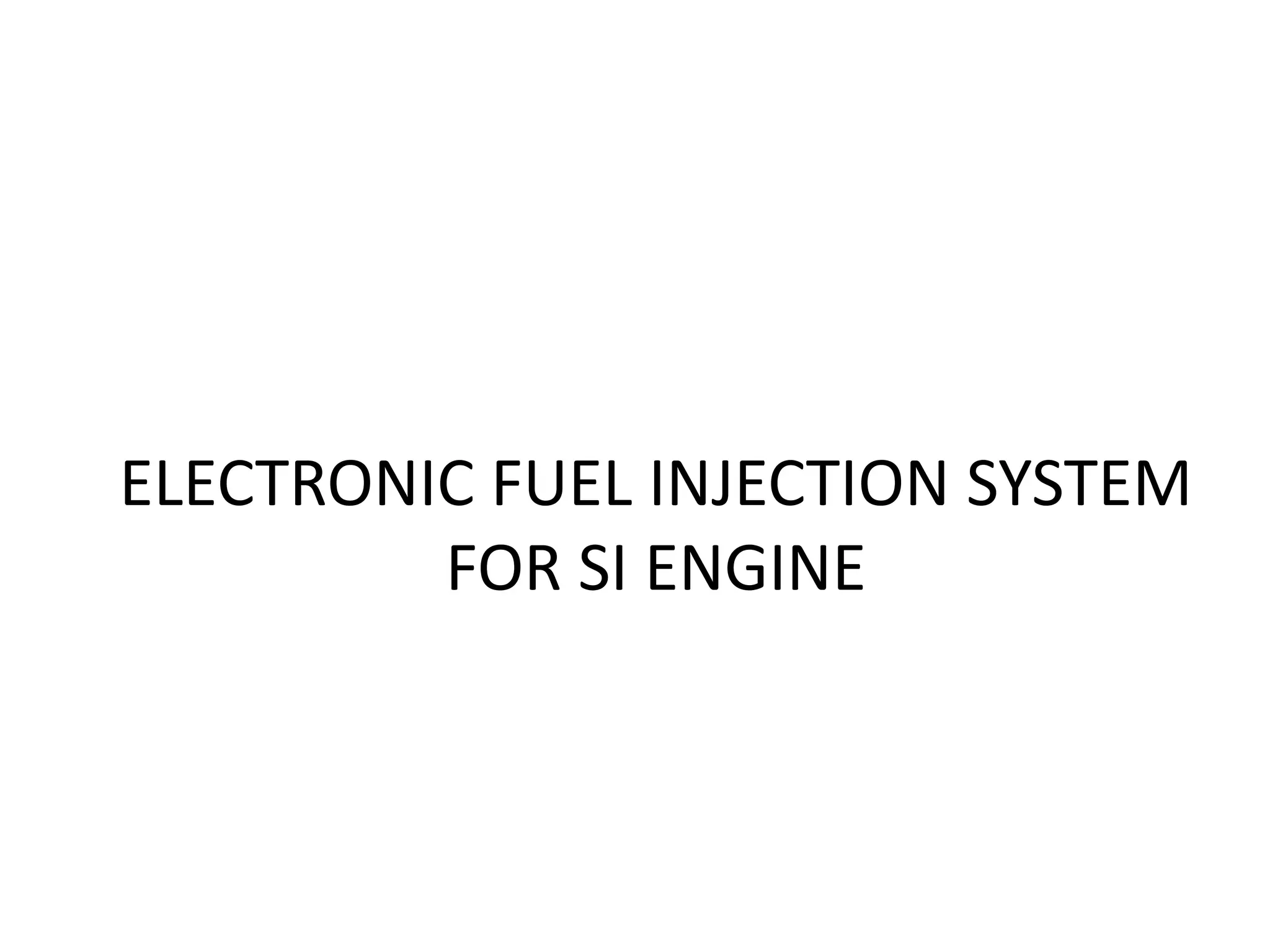 ELECTRONIC FUEL INJECTION SYSTEM
FOR SI ENGINE
 