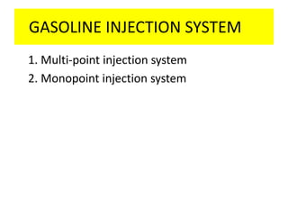 GASOLINE INJECTION SYSTEM
1. Multi-point injection system
2. Monopoint injection system
 