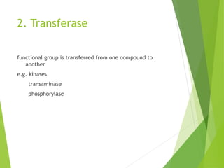 2. Transferase
functional group is transferred from one compound to
another
e.g. kinases
transaminase
phosphorylase
 
