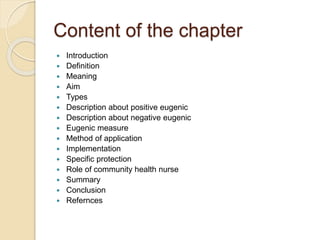 Content of the chapter
 Introduction
 Definition
 Meaning
 Aim
 Types
 Description about positive eugenic
 Descript...