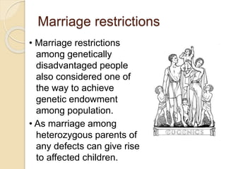 Marriage restrictions
• Marriage restrictions
among genetically
disadvantaged people
also considered one of
the way to ach...