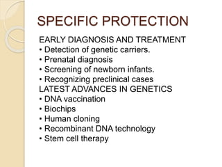 SPECIFIC PROTECTION
EARLY DIAGNOSIS AND TREATMENT
• Detection of genetic carriers.
• Prenatal diagnosis
• Screening of new...