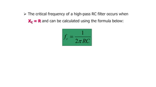  The critical frequency of a high-pass RC filter occurs when
XC = R and can be calculated using the formula below:
RC
fc

2
1

 