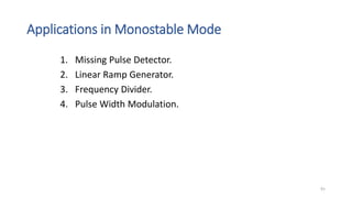 Applications in Monostable Mode
1. Missing Pulse Detector.
2. Linear Ramp Generator.
3. Frequency Divider.
4. Pulse Width Modulation.
91
 