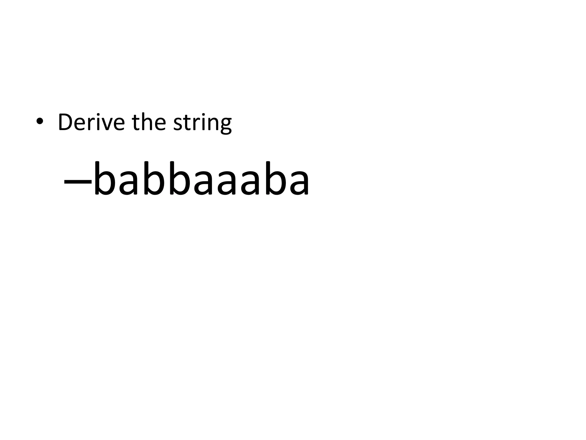 • Derive the string

  –babbaaaba
 