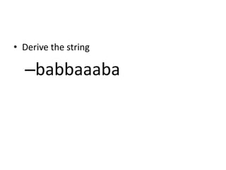 • Derive the string

  –babbaaaba
 