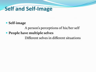 Self and Self-Image
 Self-image
A person’s perceptions of his/her self
 People have multiple selves
Different selves in different situations
 