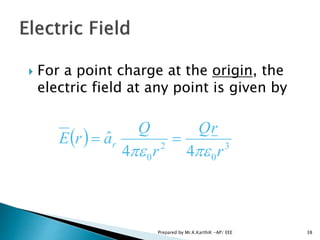  For a point charge at the origin, the
electric field at any point is given by
  3
0
2
0 44
ˆ
r
rQ
r
Q
arE r


38Prepared by Mr.K.KarthiK -AP/ EEE
 