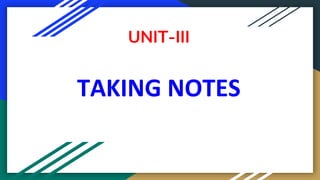 UNIT-III
TAKING NOTES
 