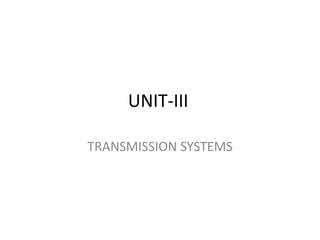 UNIT-III
TRANSMISSION SYSTEMS
 