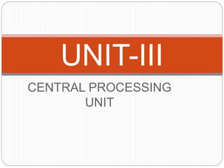 CENTRAL PROCESSING
UNIT
UNIT-III
 