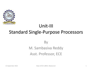 Unit-III
Standard Single-Purpose Processors
By
M. Sambasiva Reddy
Asst. Professor, ECE
21 September 2022 1
Dept.of ECE-LBRCE, Mylavaram
 