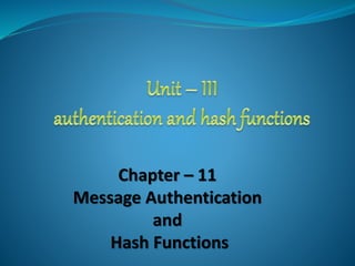 Chapter – 11
Message Authentication
and
Hash Functions
 