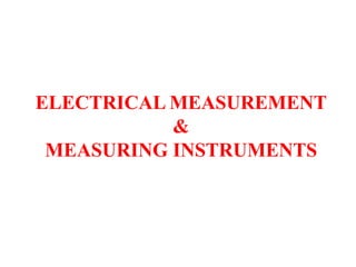 ELECTRICAL MEASUREMENT
&
MEASURING INSTRUMENTS
 