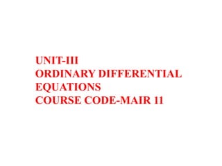 UNIT-III
ORDINARY DIFFERENTIAL
EQUATIONS
COURSE CODE-MAIR 11
 