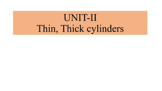 UNIT-II
Thin, Thick cylinders
 