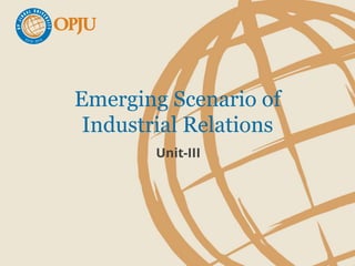 Unit-III
Emerging Scenario of
Industrial Relations
 