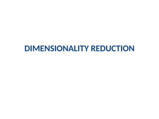 DIMENSIONALITY REDUCTION
 