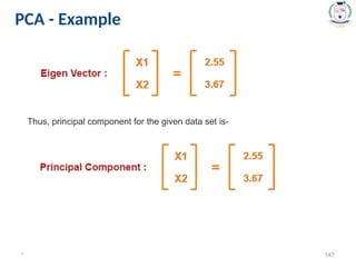 * 147
PCA - Example
Thus, principal component for the given data set is-
 