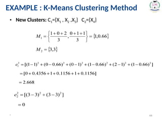 • New Clusters: C1={X1 , X2 ,X3} C2={X4}
* 44
EXAMPLE : K-Means Clustering Method
 