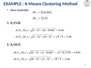 • New centroids:
1. X1={1,0}
2. X2={0,1}
* 46
EXAMPLE : K-Means Clustering Method
 