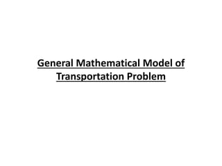 General Mathematical Model of
Transportation Problem
 