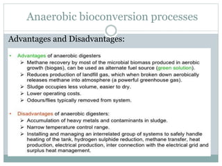Anaerobic bioconversion processes
Advantages and Disadvantages:
 