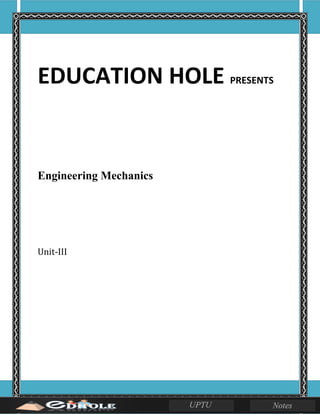 EDUCATION HOLE PRESENTS
Engineering Mechanics
Unit-III
 