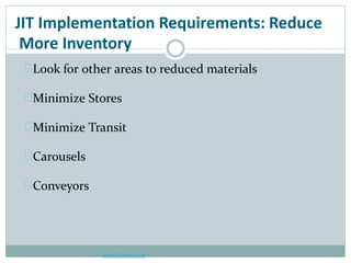 JIT Implementation Requirements: Reduce
www.a2zmba.com
More Inventory
Look for other areas to reduced materials
Minimize Stores
Minimize Transit
Carousels
Conveyors
 
