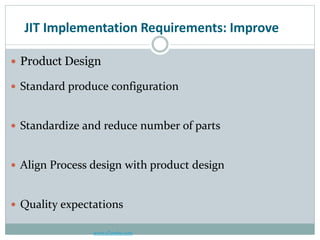JIT Implementation Requirements: Improve
www.a2zmba.com
 Product Design
 Standard produce configuration
 Standardize and reduce number of parts
 Align Process design with product design
 Quality expectations
 