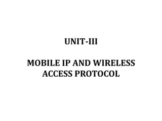 UNIT-III
MOBILE IP AND WIRELESS
ACCESS PROTOCOL
 