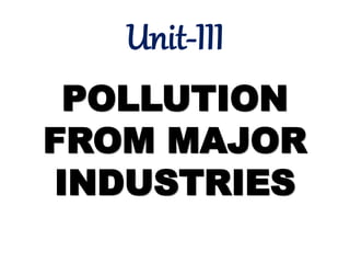 Unit-III
POLLUTION
FROM MAJOR
INDUSTRIES
 