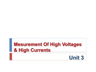 Mesurement Of High Voltages
& High Currents
Unit 3
 