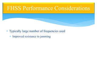  Typically large number of frequencies used
 Improved resistance to jamming
FHSS Performance Considerations
 